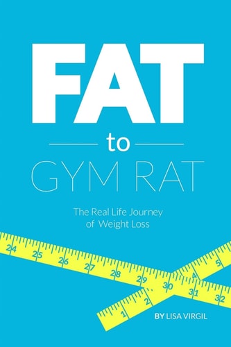 Fat to Gym Rat The Real Life Journey of Weight Loss