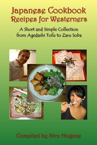 Japanese Cookbook Recipes for Westerners A Short and Simple, Easy to Create Collection from Agedashi Tofu to Zaru Soba