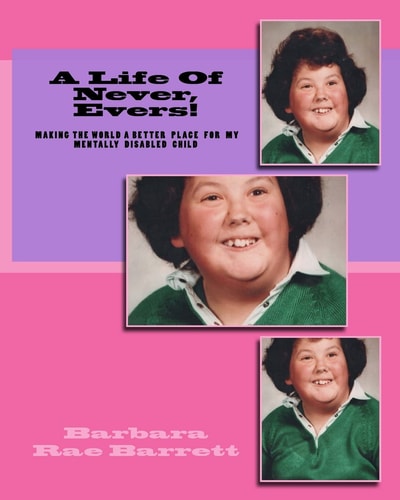 A Life Of Never, Evers! Making The World A Better Place For My Mentally Disabiled Child