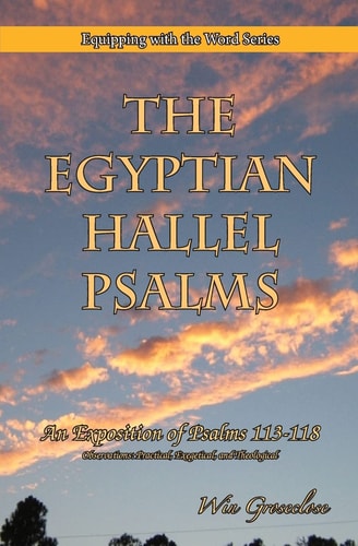 The Egyptian Hallel Psalms An Exposition of Psalms 113-118