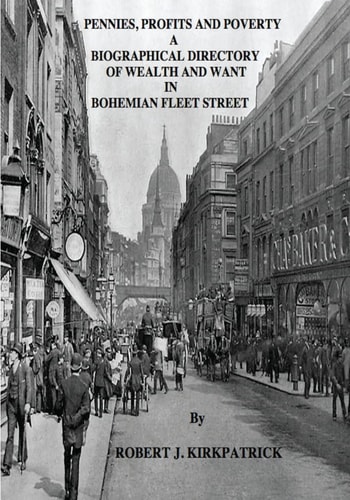 Pennies, Profits and Poverty A Biographical Directory of Wealth and Want in Bohemian Fleet Street