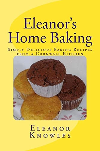 Eleanor's Home Baking Simply Delicious Baking Recipes from a Cornwall Kitchen
