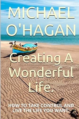 Creating A Wonderful Life How To Take Control And Live The Life You Want