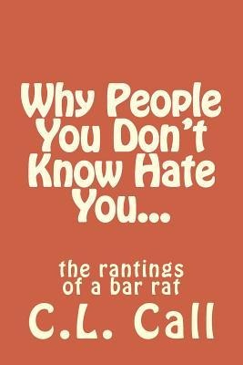 Why people you dont know hate you...: the rantings of a bar rat