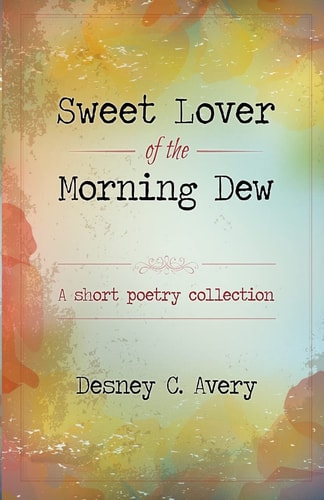 Sweet Lover of the Morning Dew A Short Poetry Collection