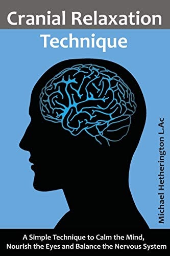 Cranial Relaxation Technique A Simple Technique to Calm the Mind, Nourish the Eyes and Balance the Nervous System