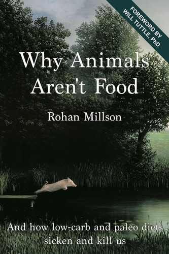 Why Animals Aren't Food And How Low-Carb and Paleo Diets Sicken and Kill Us