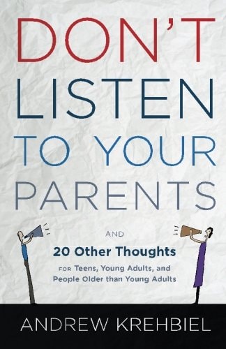 Don't Listen to Your Parents And 20 Other Thoughts for Teens, Young Adults, and People Older Than Young Adults