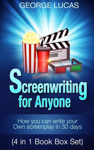 Screenwriting for Anyone How You Can Write Your Own Screenplay in 30 Days(4 in 1 Book Box Set)