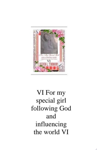 VI For my special girl following God and influencing the world VI By Kevin L. Timmons