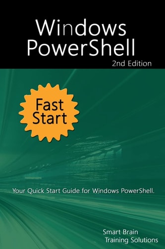 Windows PowerShell Fast Start 2nd Edition Your Quick Start Guide for Windows PowerShell.