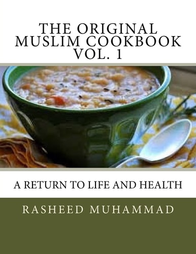 The Original Muslim Cookbook Vol. 1 A Return to Life and Health