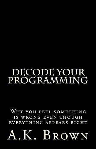 Decode Your Programming Why You Feel Something Is Wrong Even Though Everything Appears Right