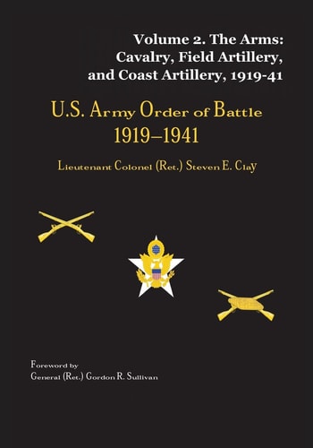 US Army Order of Battle, 1919-1941 Volume 2 - The Arms: Cavalry, Field Artillery, and Coast Artillery, 1919-41