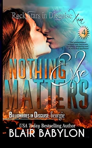 Nothing Else Matters (Billionaires in Disguise: Georgie and Rock Stars in Disguise: Xan, Book 4): a New Adult Rock Star Romance