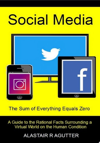 Social Media the Sum of Everything Equals Zero A Guide to the Rational Facts Surrounding a Virtual World on the Human Condition