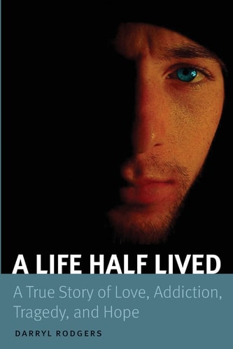 A Life Half Lived A True Story of Love, Addiction, Tragedy, and Hope