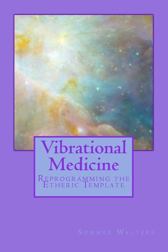 Vibrational Medicine Reprogramming the Etheric Template