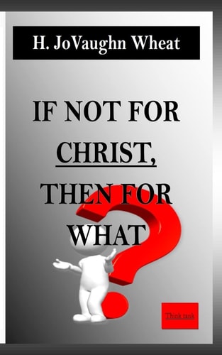 If Not for CHRIST, Then for WHAT? Starting the Real Conversation Within You
