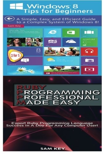 Windows 8 Tips for Beginners and Ruby Programming Professional Made Easy