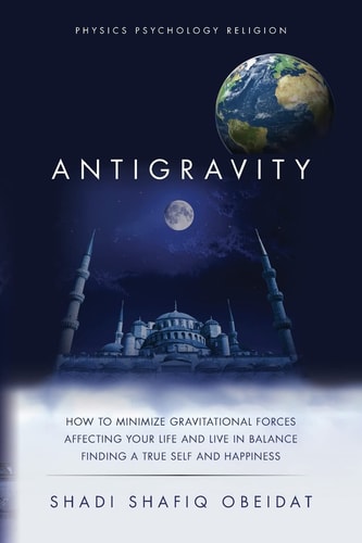 Antigravity How to Minimize Gravitational Forces Affecting Your Life and Live in Balance Finding a True Self and Happiness