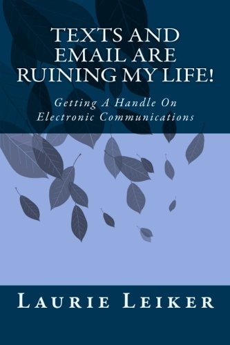 Texts and Emails Are Ruining My Life! Getting A Handle On Electronic Communications