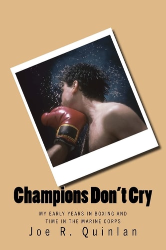 Champions Don't Cry My Early Years in Boxing and Time in the Marine Corps