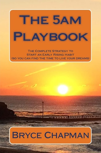 The 5am Playbook The Complete Strategy to Start an Early Rising Habit (so You Can Find the Time to Live Your Dreams)