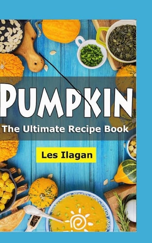 Pumpkin The Ultimate Recipe Book