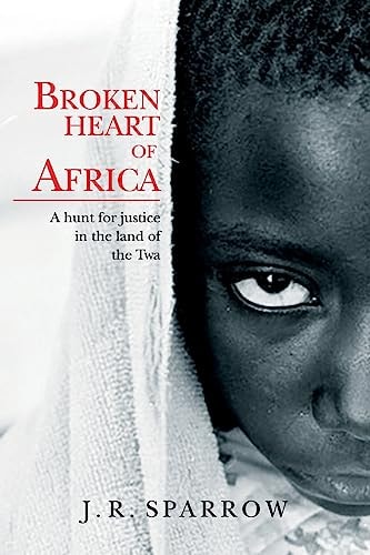 Broken Heart of Africa A Hunt for Justice in the Land of the Twa