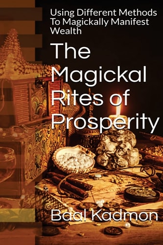 The Magickal Rites of Prosperity Using Different Methods To Magickally Manifest Wealth