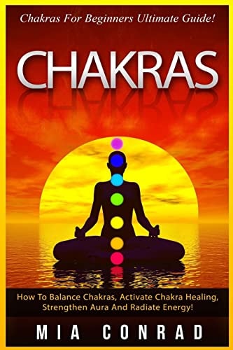 Chakras Chakras For Beginners Ultimate Guide! How To Balance Chakras, Activate Chakra Healing, Strengthen Aura And Radiate Energy!