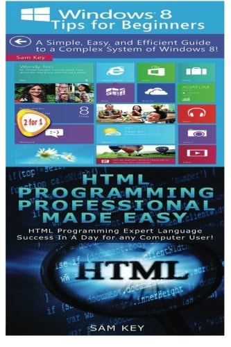 Windows 8 Tips for Beginners and HTML Professional Programming Made Easy