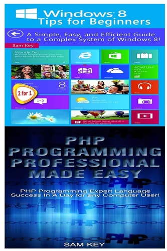 Windows 8 Tips for Beginners and PHP Programming Professional Made Easy
