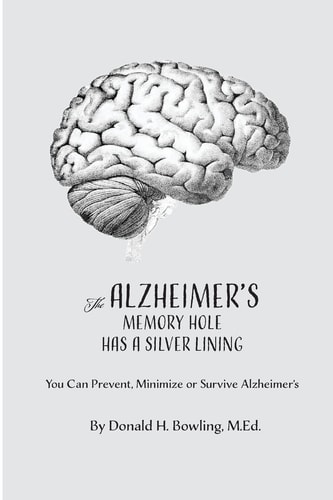The Alzheimer's Memory Hole Has a Silver Lining You Can Prevent, Minimize Or Survive Alzheimer's