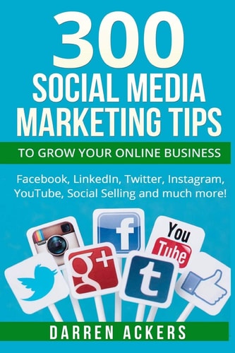 300 Social Media Marketing Tips to Grow Your Online Business. Facebook, LinkedIn