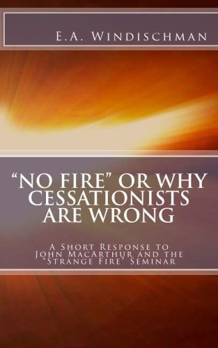 "No Fire" Or Why Cessationists Are Wrong A Short Response to John MacArthur and the "Strange Fire" Seminar
