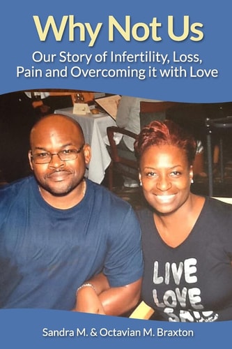 Why Not Us Our Story of Infertility, Loss, Pain and Overcoming It with Love