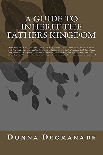 A Guide to Inherit the Fathers Kingdom Genesis 3:15 Is the Same As Revelation 12 Final Judgment Is the Same As Seth Ben Adam Ben Jehovah's Kingdom