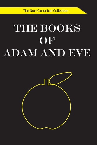 The Books of Adam and Eve The Non-Canonical Collection