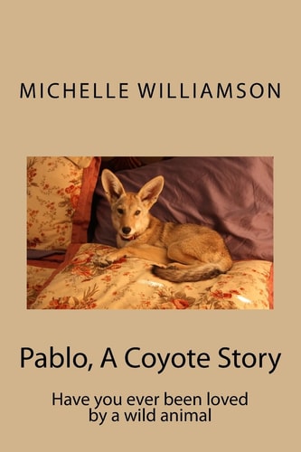 Pablo, a Coyote Story Have You Ever Been Loved by a Wild Animal