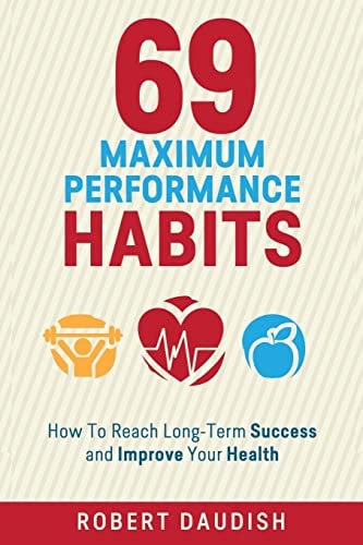 69 Maximum Performance Habits How To Reach Long-Term Success and Improve Your Health