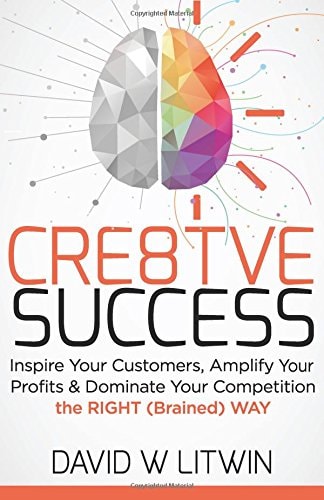 Cre8tve Success Inspire Your Customers, Amplify Your Profits and Dominate Your Competition the Right Brained Way