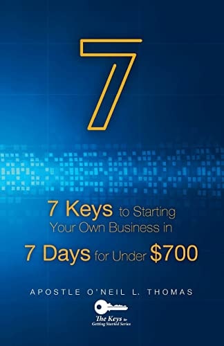 7 Keys to Start Your Own Business In 7 Days for Under $700