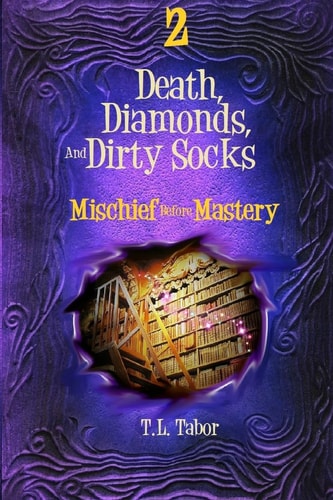 Mischief Before Mastery Death, Diamonds, and Dirty Socks: Book Two of Three