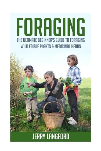 Foraging The Ultimate Beginner's Guide to Foraging Wild Edible Plants and Medicinal Herbs