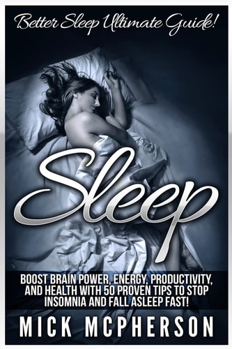 Sleep Better Sleep Ultimate Guide! Boost Brain Power, Energy, Productivity, And Health With 50 Proven Tips To Stop Insomnia And Fall Asleep Fast!