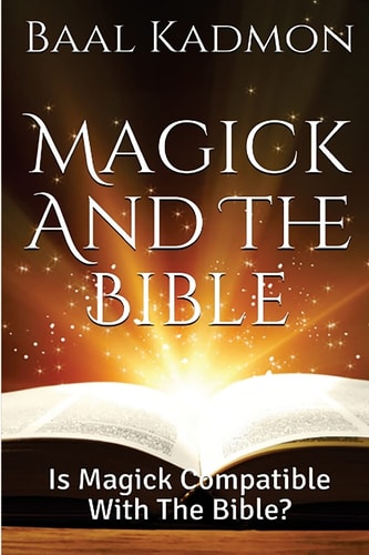 Magick and the Bible Is Magick Compatible with the Bible?