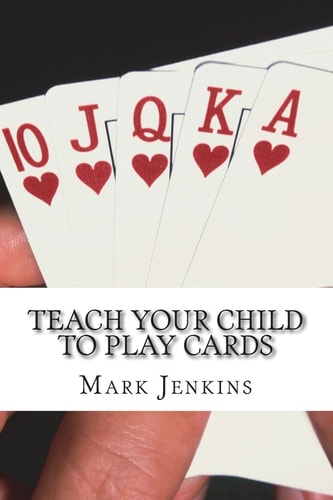Teach Your Child to Play Cards A National Curriculum of Card Games