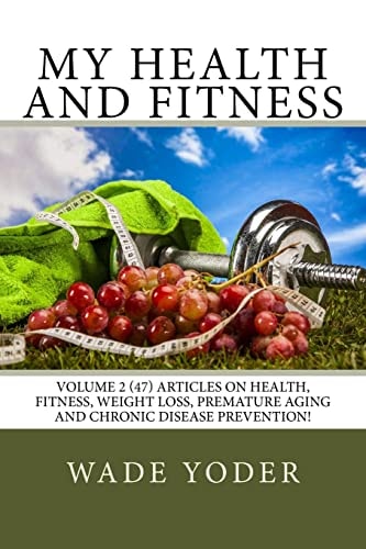 My Health And Fitness Volume 2 Volume 2 (47) Articles on Health, Fitness, Weight Loss and Chronic Disease Prevention!